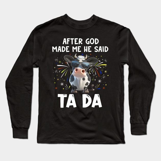 Funny Cow After God Made Me He Said Ta Da Independence Day Long Sleeve T-Shirt by Benko Clarence